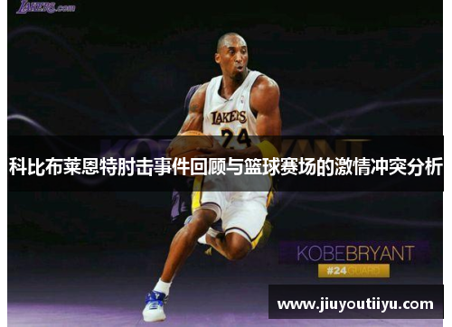 科比布莱恩特肘击事件回顾与篮球赛场的激情冲突分析