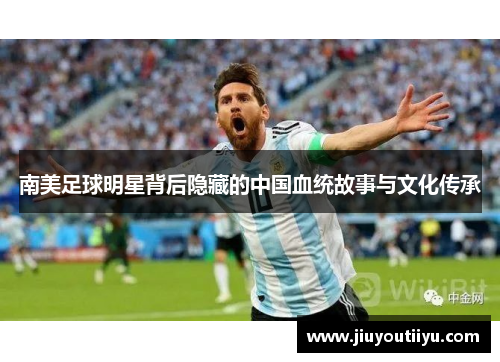 南美足球明星背后隐藏的中国血统故事与文化传承