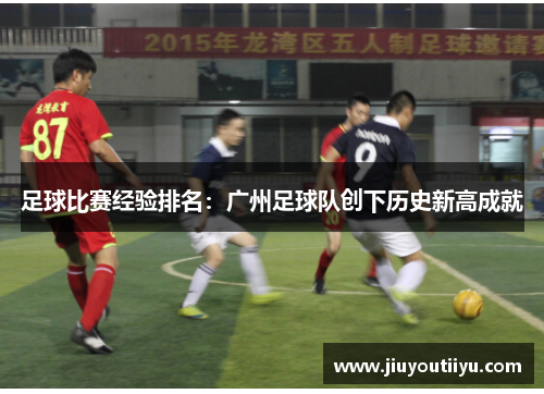 足球比赛经验排名：广州足球队创下历史新高成就