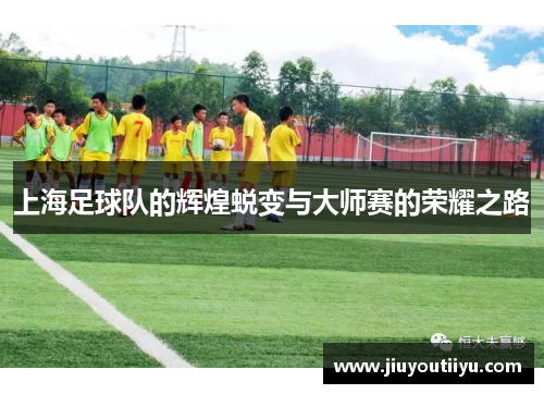 上海足球队的辉煌蜕变与大师赛的荣耀之路