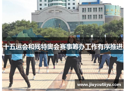 十五运会和残特奥会赛事筹办工作有序推进