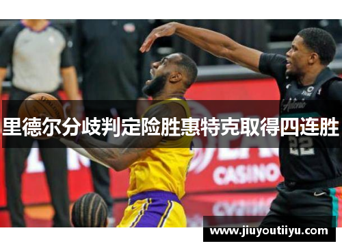 里德尔分歧判定险胜惠特克取得四连胜