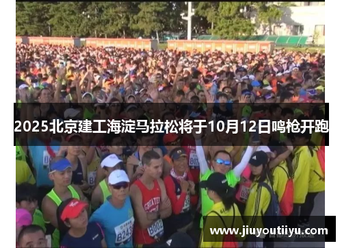 2025北京建工海淀马拉松将于10月12日鸣枪开跑