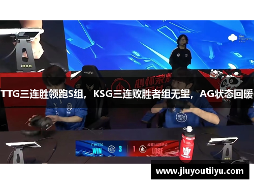 TTG三连胜领跑S组，KSG三连败胜者组无望，AG状态回暖