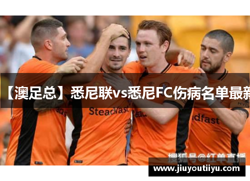 【澳足总】悉尼联vs悉尼FC伤病名单最新